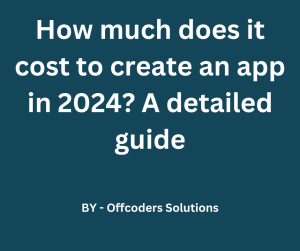 How much does it cost to create an app in 2024 A detailed guide - Offcoders Solutions